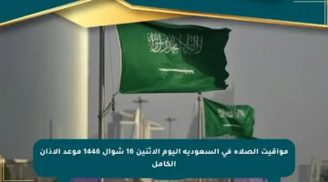 مواقيت الصلاة في السعودية اليوم الإثنين 16 شوال 1446 موعد الأذان الكامل